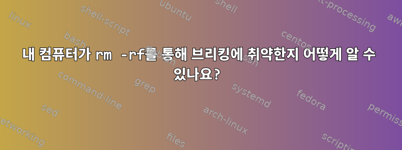 내 컴퓨터가 rm -rf를 통해 브리킹에 취약한지 어떻게 알 수 있나요?