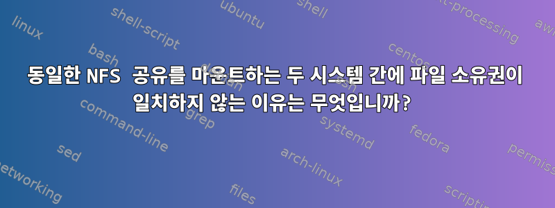 동일한 NFS 공유를 마운트하는 두 시스템 간에 파일 소유권이 일치하지 않는 이유는 무엇입니까?