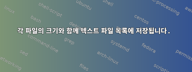 각 파일의 크기와 함께 텍스트 파일 목록에 저장됩니다.