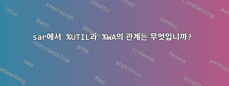 sar에서 %UTIL과 %WA의 관계는 무엇입니까?