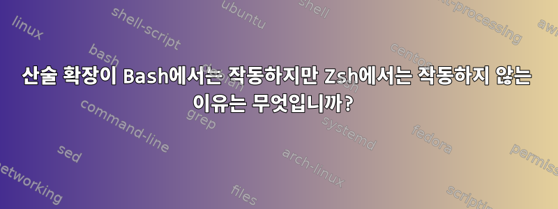 산술 확장이 Bash에서는 작동하지만 Zsh에서는 작동하지 않는 이유는 무엇입니까?