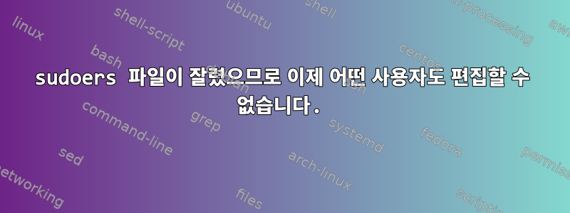 sudoers 파일이 잘렸으므로 이제 어떤 사용자도 편집할 수 없습니다.