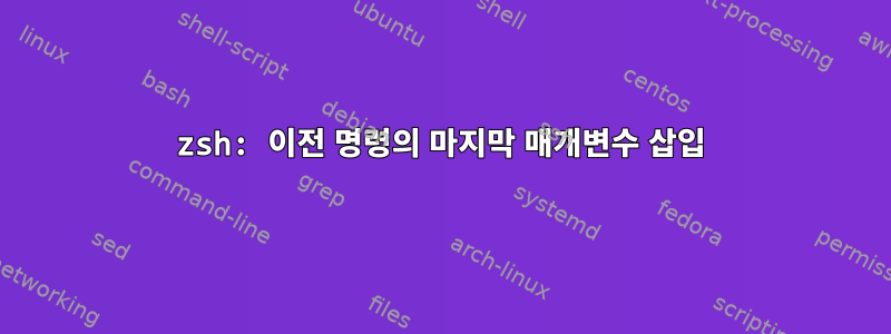 zsh: 이전 명령의 마지막 매개변수 삽입