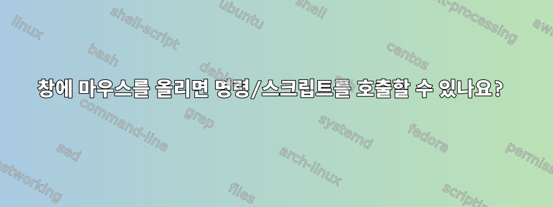 창에 마우스를 올리면 명령/스크립트를 호출할 수 있나요?