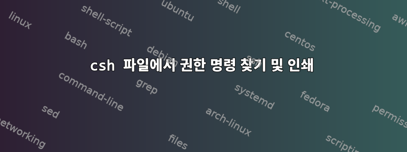 csh 파일에서 권한 명령 찾기 및 인쇄