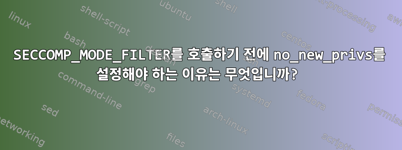 SECCOMP_MODE_FILTER를 호출하기 전에 no_new_privs를 설정해야 하는 이유는 무엇입니까?