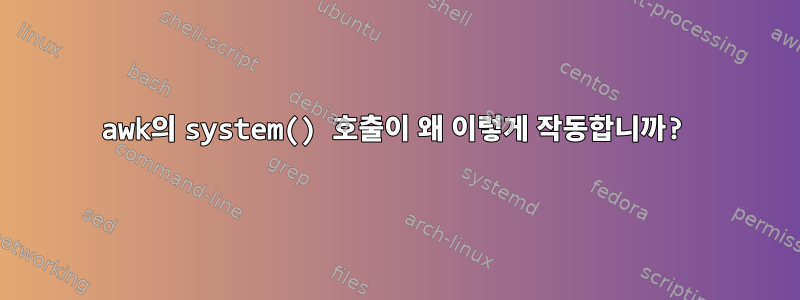 awk의 system() 호출이 왜 이렇게 작동합니까?