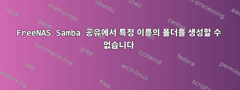 FreeNAS Samba 공유에서 특정 이름의 폴더를 생성할 수 없습니다