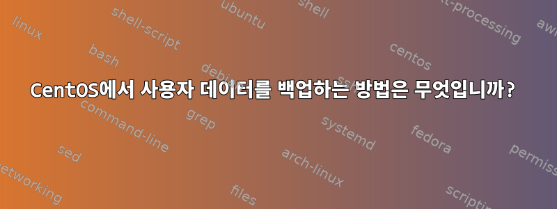 CentOS에서 사용자 데이터를 백업하는 방법은 무엇입니까?