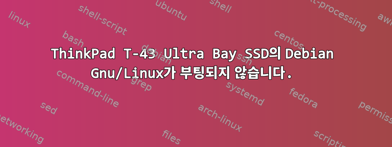 ThinkPad T-43 Ultra Bay SSD의 Debian Gnu/Linux가 부팅되지 않습니다.