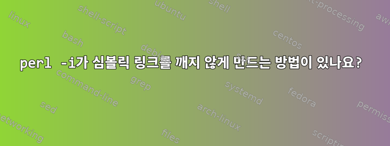 perl -i가 심볼릭 링크를 깨지 않게 만드는 방법이 있나요?