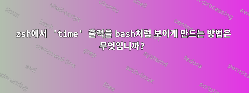 zsh에서 'time' 출력을 bash처럼 보이게 만드는 방법은 무엇입니까?