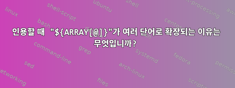 인용할 때 "${ARRAY[@]}"가 여러 단어로 확장되는 이유는 무엇입니까?