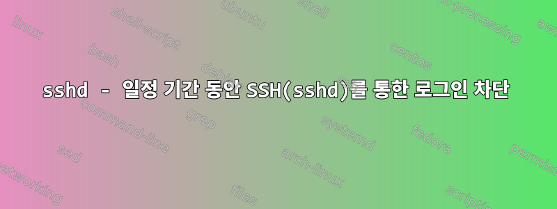 sshd - 일정 기간 동안 SSH(sshd)를 통한 로그인 차단