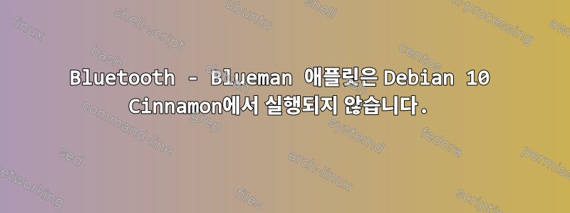 Bluetooth - Blueman 애플릿은 Debian 10 Cinnamon에서 실행되지 않습니다.