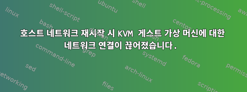 호스트 네트워크 재시작 시 KVM 게스트 가상 머신에 대한 네트워크 연결이 끊어졌습니다.