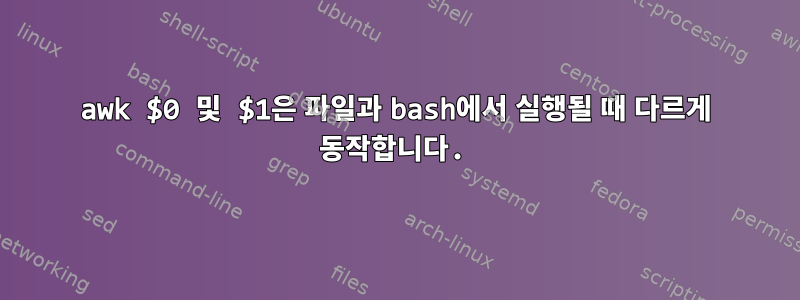 awk $0 및 $1은 파일과 bash에서 실행될 때 다르게 동작합니다.