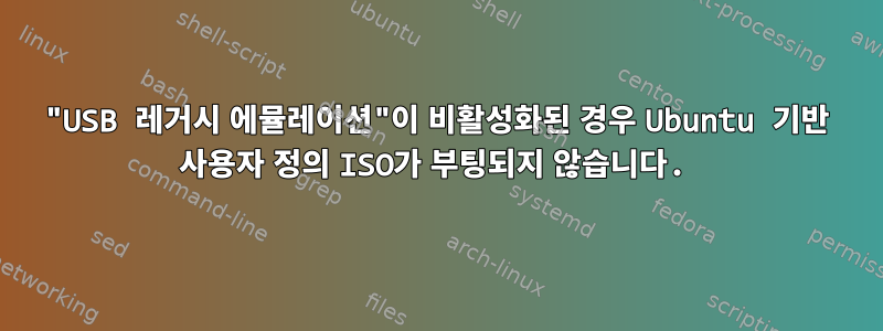 "USB 레거시 에뮬레이션"이 비활성화된 경우 Ubuntu 기반 사용자 정의 ISO가 부팅되지 않습니다.