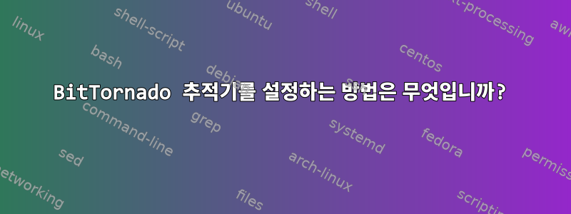 BitTornado 추적기를 설정하는 방법은 무엇입니까?