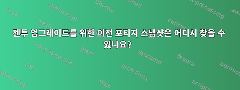 젠투 업그레이드를 위한 이전 포티지 스냅샷은 어디서 찾을 수 있나요?