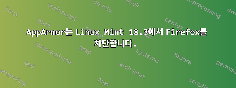 AppArmor는 Linux Mint 18.3에서 Firefox를 차단합니다.