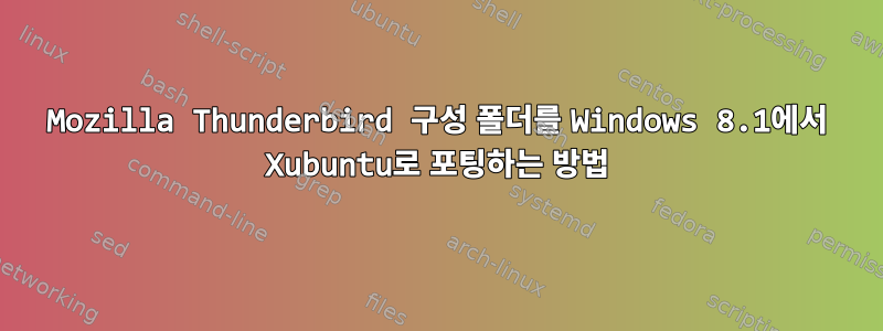 Mozilla Thunderbird 구성 폴더를 Windows 8.1에서 Xubuntu로 포팅하는 방법