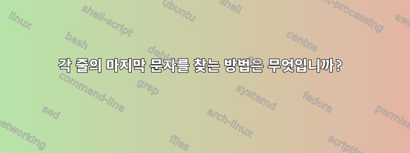 각 줄의 마지막 문자를 찾는 방법은 무엇입니까?