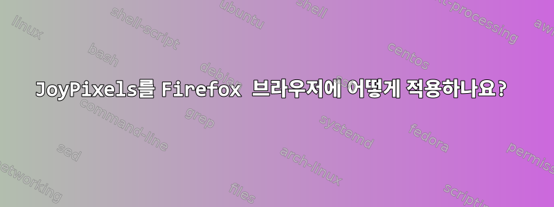 JoyPixels를 Firefox 브라우저에 어떻게 적용하나요?