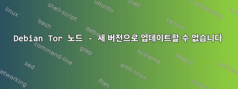 Debian Tor 노드 - 새 버전으로 업데이트할 수 없습니다