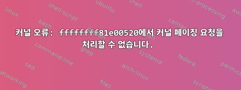 커널 오류: ffffffff81e00520에서 커널 페이징 요청을 처리할 수 없습니다.