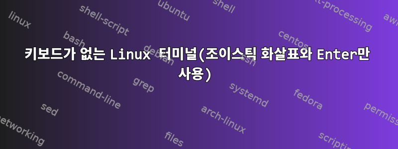 키보드가 없는 Linux 터미널(조이스틱 화살표와 Enter만 사용)