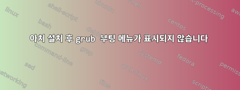 아치 설치 후 grub 부팅 메뉴가 표시되지 않습니다