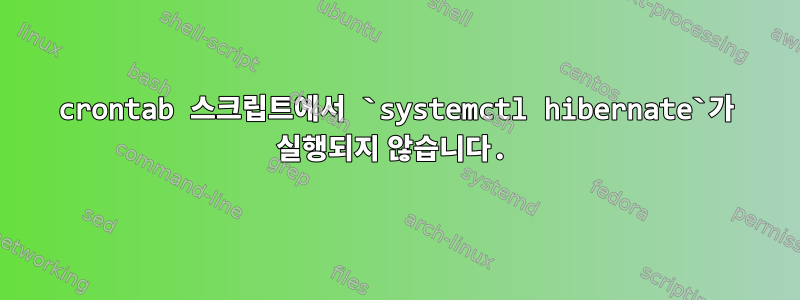 crontab 스크립트에서 `systemctl hibernate`가 실행되지 않습니다.