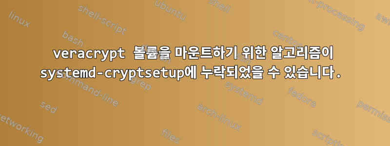 veracrypt 볼륨을 마운트하기 위한 알고리즘이 systemd-cryptsetup에 누락되었을 수 있습니다.