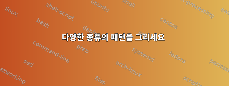 다양한 종류의 패턴을 그리세요