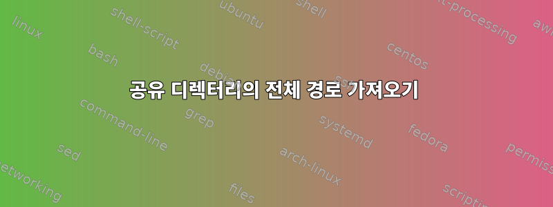 공유 디렉터리의 전체 경로 가져오기