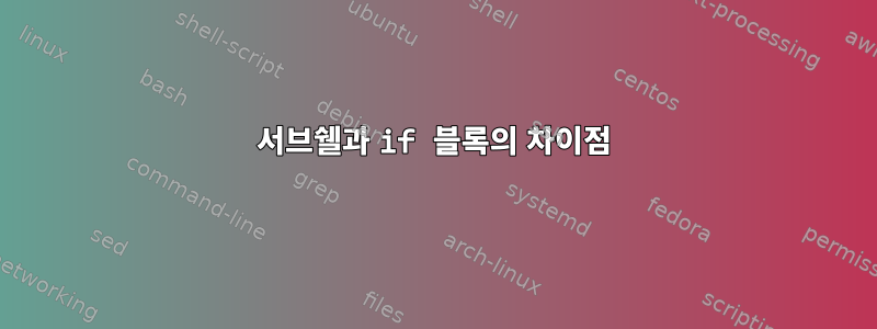 서브쉘과 if 블록의 차이점