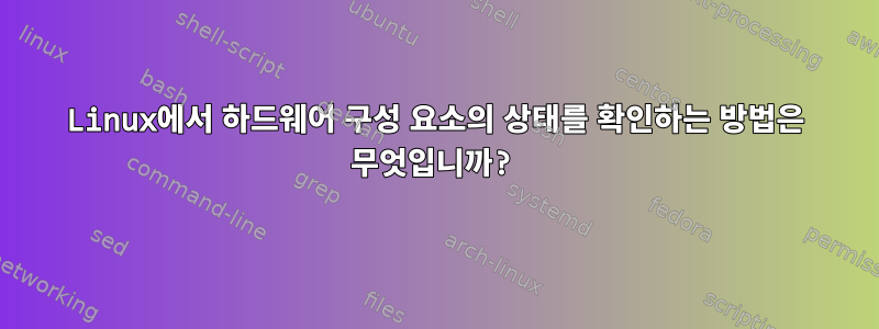 Linux에서 하드웨어 구성 요소의 상태를 확인하는 방법은 무엇입니까?