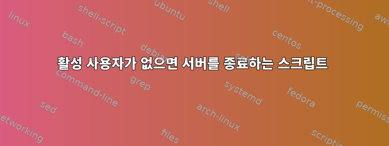 활성 사용자가 없으면 서버를 종료하는 스크립트