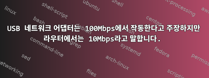 USB 네트워크 어댑터는 100Mbps에서 작동한다고 주장하지만 라우터에서는 10Mbps라고 말합니다.