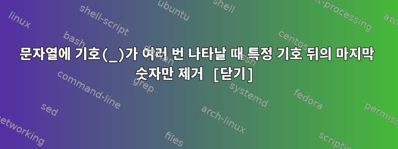 문자열에 기호(_)가 여러 번 나타날 때 특정 기호 뒤의 마지막 숫자만 제거 [닫기]