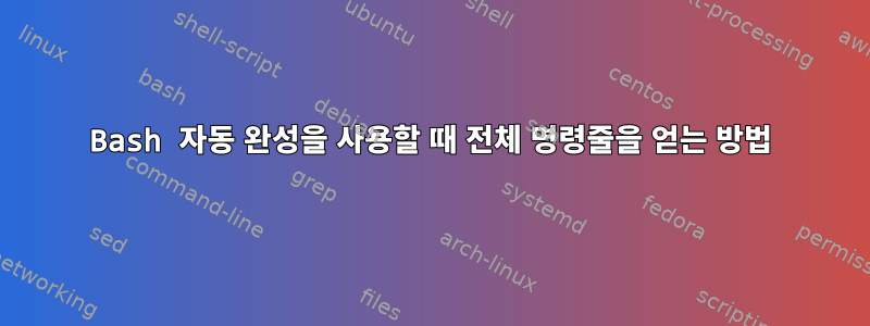 Bash 자동 완성을 사용할 때 전체 명령줄을 얻는 방법