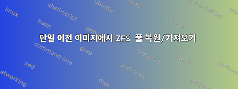 단일 이전 이미지에서 ZFS 풀 복원/가져오기