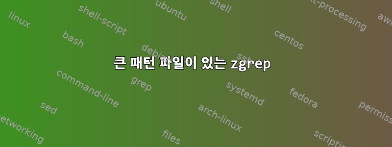 큰 패턴 파일이 있는 zgrep