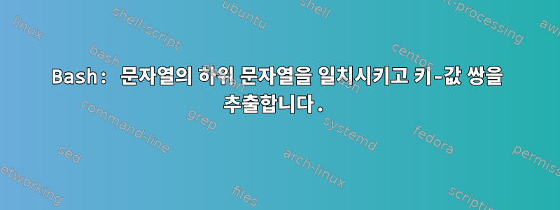 Bash: 문자열의 하위 문자열을 일치시키고 키-값 쌍을 추출합니다.