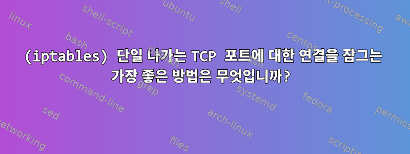 (iptables) 단일 나가는 TCP 포트에 대한 연결을 잠그는 가장 좋은 방법은 무엇입니까?