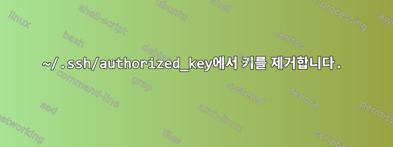 ~/.ssh/authorized_key에서 키를 제거합니다.