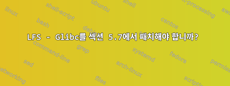 LFS - Glibc를 섹션 5.7에서 패치해야 합니까?