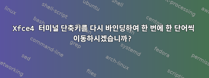 Xfce4 터미널 단축키를 다시 바인딩하여 한 번에 한 단어씩 이동하시겠습니까?