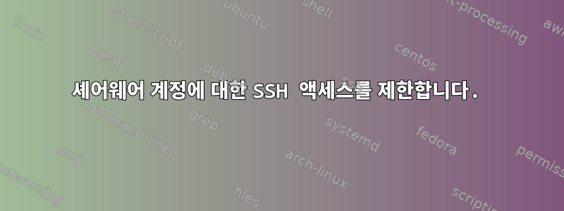 셰어웨어 계정에 대한 SSH 액세스를 제한합니다.